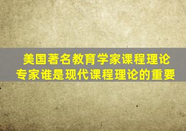 美国著名教育学家课程理论专家谁是现代课程理论的重要