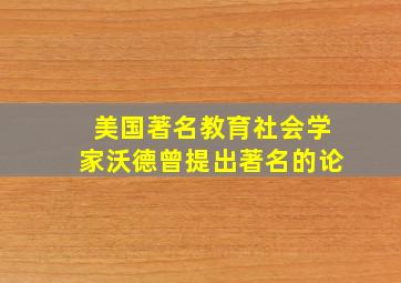 美国著名教育社会学家沃德曾提出著名的论