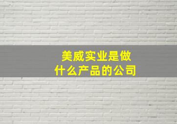 美威实业是做什么产品的公司