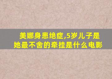 美娜身患绝症,5岁儿子是她最不舍的牵挂是什么电影