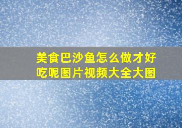 美食巴沙鱼怎么做才好吃呢图片视频大全大图