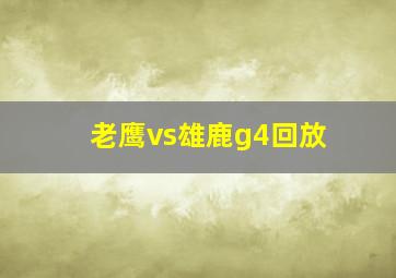 老鹰vs雄鹿g4回放