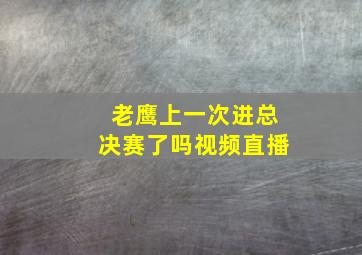 老鹰上一次进总决赛了吗视频直播