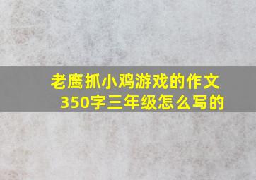 老鹰抓小鸡游戏的作文350字三年级怎么写的