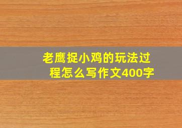 老鹰捉小鸡的玩法过程怎么写作文400字