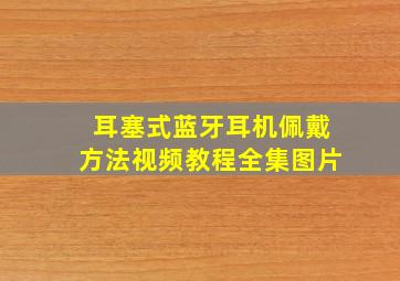 耳塞式蓝牙耳机佩戴方法视频教程全集图片