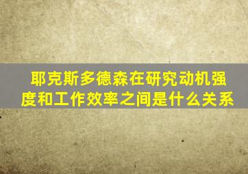 耶克斯多德森在研究动机强度和工作效率之间是什么关系