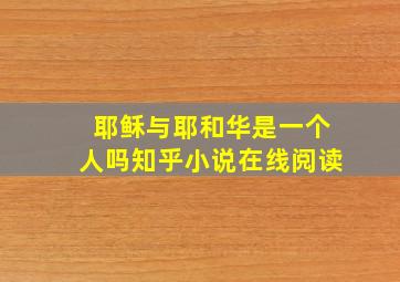 耶稣与耶和华是一个人吗知乎小说在线阅读