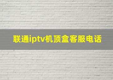 联通iptv机顶盒客服电话