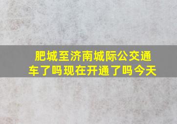 肥城至济南城际公交通车了吗现在开通了吗今天