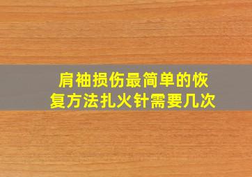 肩袖损伤最简单的恢复方法扎火针需要几次