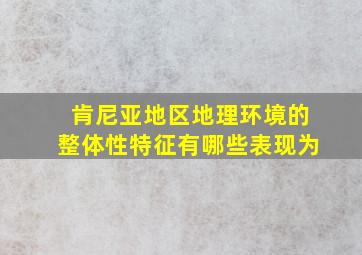 肯尼亚地区地理环境的整体性特征有哪些表现为