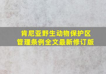 肯尼亚野生动物保护区管理条例全文最新修订版