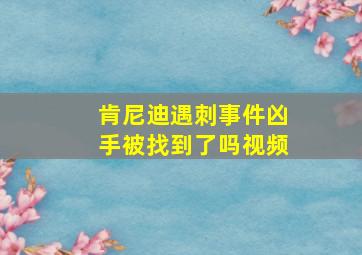 肯尼迪遇刺事件凶手被找到了吗视频