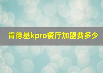 肯德基kpro餐厅加盟费多少