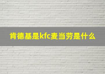 肯德基是kfc麦当劳是什么