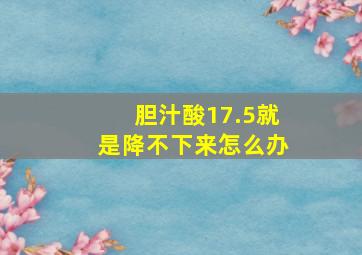 胆汁酸17.5就是降不下来怎么办