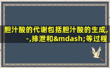 胆汁酸的代谢包括胆汁酸的生成,-,排泄和—等过程