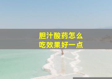 胆汁酸药怎么吃效果好一点