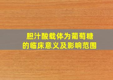 胆汁酸载体为葡萄糖的临床意义及影响范围