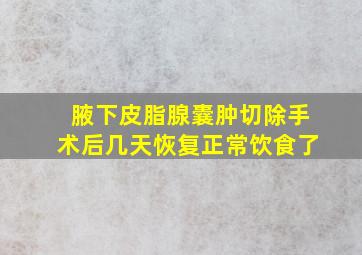 腋下皮脂腺囊肿切除手术后几天恢复正常饮食了