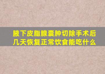 腋下皮脂腺囊肿切除手术后几天恢复正常饮食能吃什么