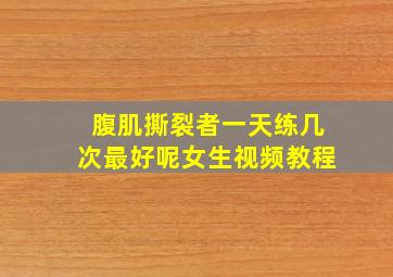 腹肌撕裂者一天练几次最好呢女生视频教程