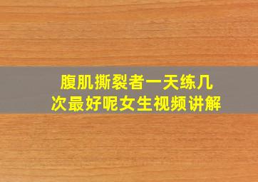 腹肌撕裂者一天练几次最好呢女生视频讲解