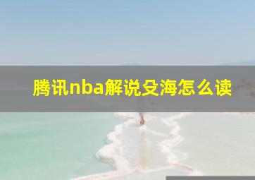 腾讯nba解说殳海怎么读