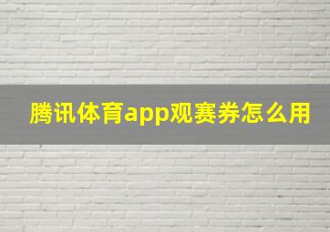 腾讯体育app观赛券怎么用