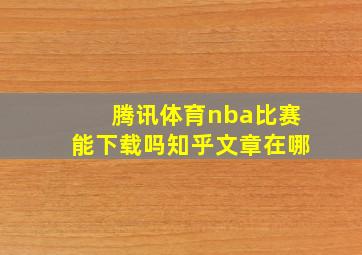 腾讯体育nba比赛能下载吗知乎文章在哪