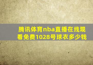 腾讯体育nba直播在线观看免费1028号球衣多少钱