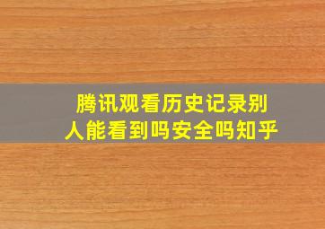 腾讯观看历史记录别人能看到吗安全吗知乎