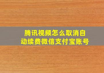 腾讯视频怎么取消自动续费微信支付宝账号