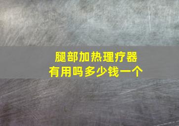 腿部加热理疗器有用吗多少钱一个