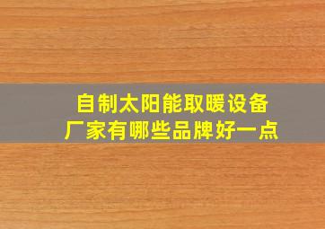 自制太阳能取暖设备厂家有哪些品牌好一点