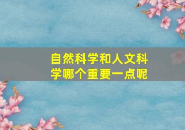 自然科学和人文科学哪个重要一点呢