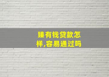 臻有钱贷款怎样,容易通过吗