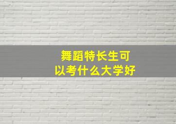 舞蹈特长生可以考什么大学好