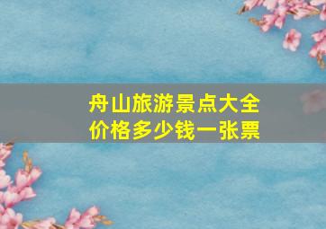 舟山旅游景点大全价格多少钱一张票