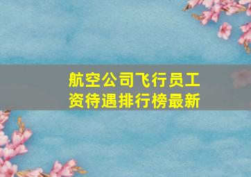 航空公司飞行员工资待遇排行榜最新