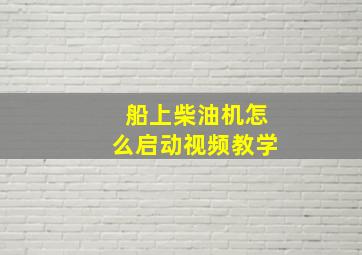 船上柴油机怎么启动视频教学