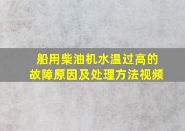 船用柴油机水温过高的故障原因及处理方法视频