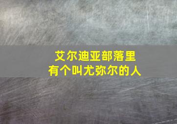 艾尔迪亚部落里有个叫尤弥尔的人