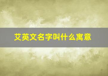 艾英文名字叫什么寓意