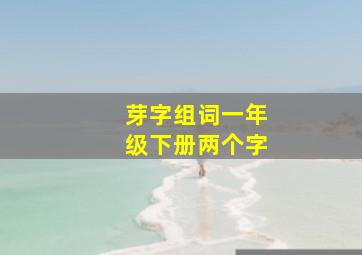 芽字组词一年级下册两个字