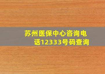 苏州医保中心咨询电话12333号码查询