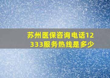 苏州医保咨询电话12333服务热线是多少