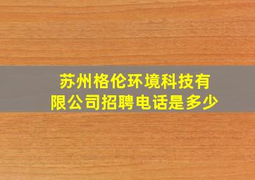 苏州格伦环境科技有限公司招聘电话是多少