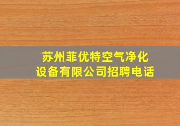 苏州菲优特空气净化设备有限公司招聘电话